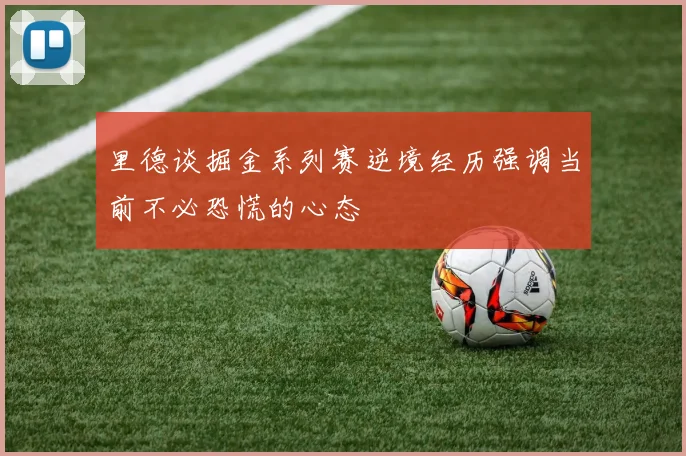 里德谈掘金系列赛逆境经历强调当前不必恐慌的心态